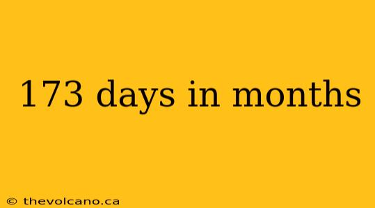 173 days in months