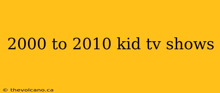 2000 to 2010 kid tv shows
