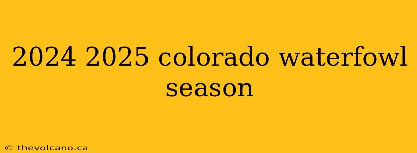 2024 2025 colorado waterfowl season