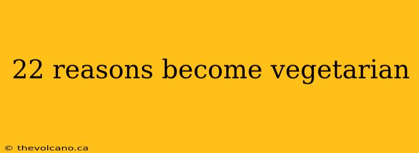 22 reasons become vegetarian