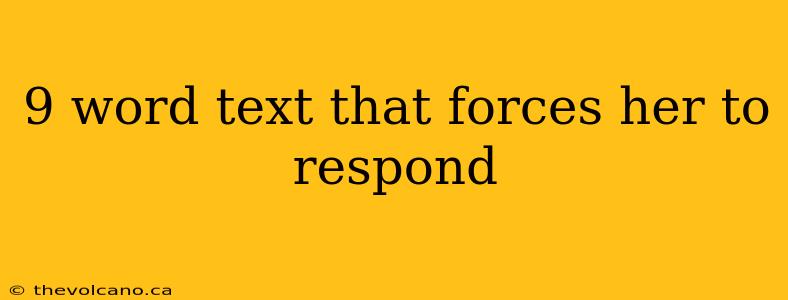 9 word text that forces her to respond