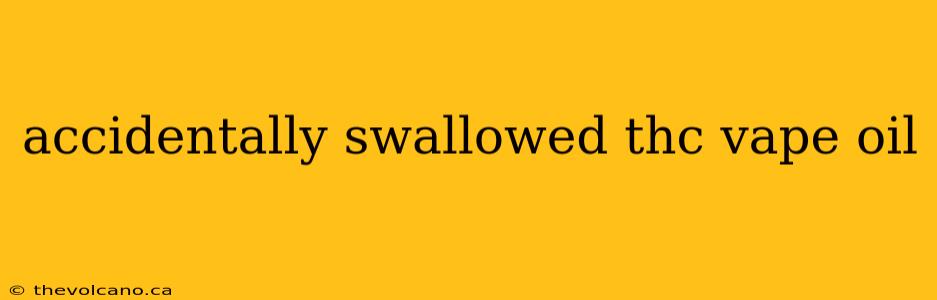 accidentally swallowed thc vape oil