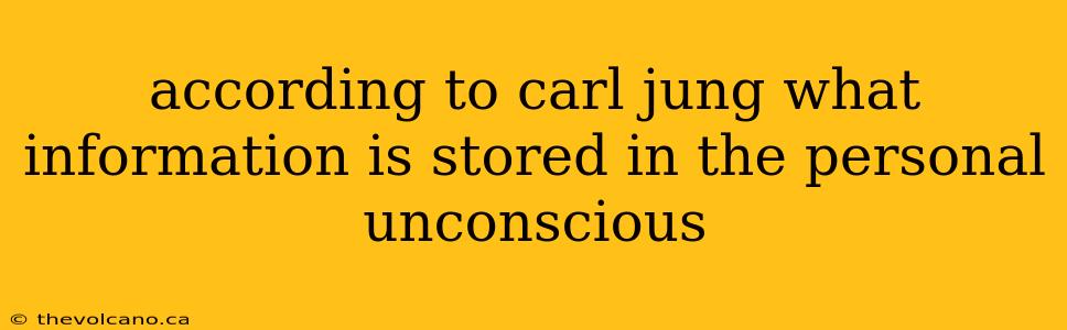 according to carl jung what information is stored in the personal unconscious