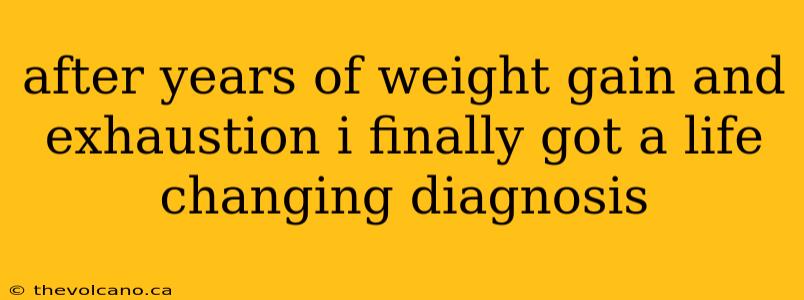 after years of weight gain and exhaustion i finally got a life changing diagnosis