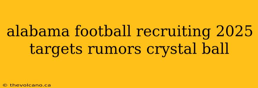 alabama football recruiting 2025 targets rumors crystal ball