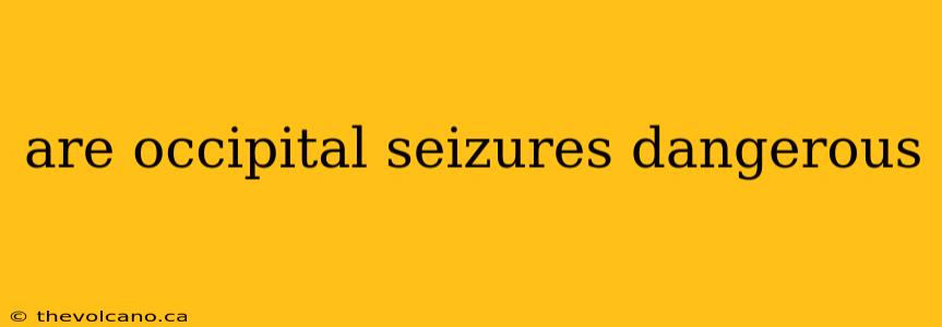 are occipital seizures dangerous