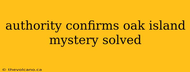 authority confirms oak island mystery solved