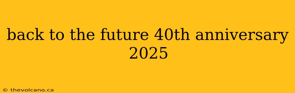 back to the future 40th anniversary 2025