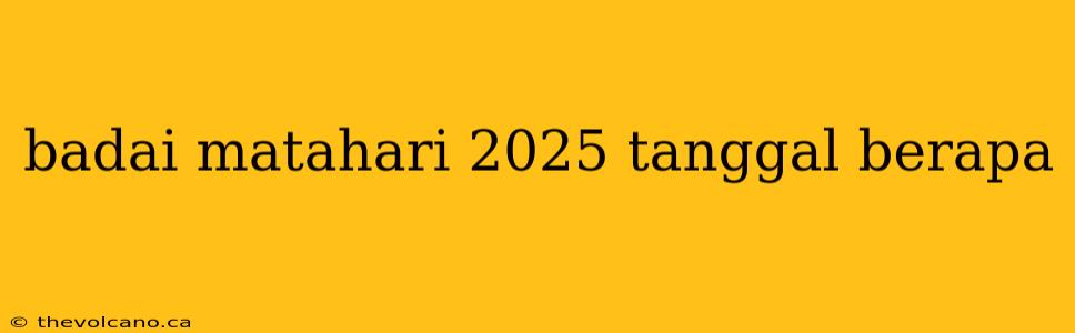 badai matahari 2025 tanggal berapa