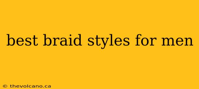 best braid styles for men