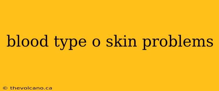 blood type o skin problems