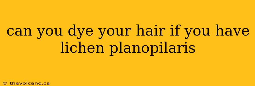 can you dye your hair if you have lichen planopilaris