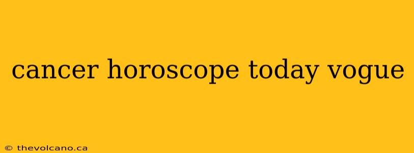 cancer horoscope today vogue