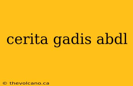 cerita gadis abdl