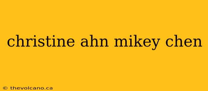 christine ahn mikey chen