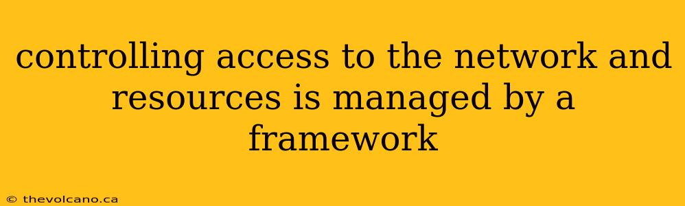 controlling access to the network and resources is managed by a framework