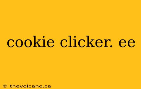 cookie clicker. ee
