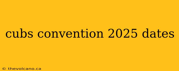cubs convention 2025 dates
