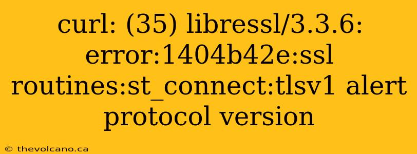 curl: (35) libressl/3.3.6: error:1404b42e:ssl routines:st_connect:tlsv1 alert protocol version