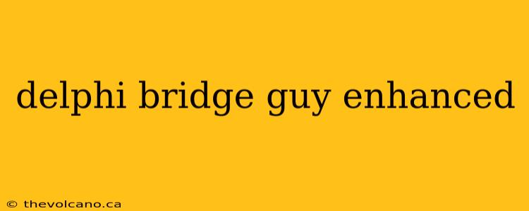delphi bridge guy enhanced