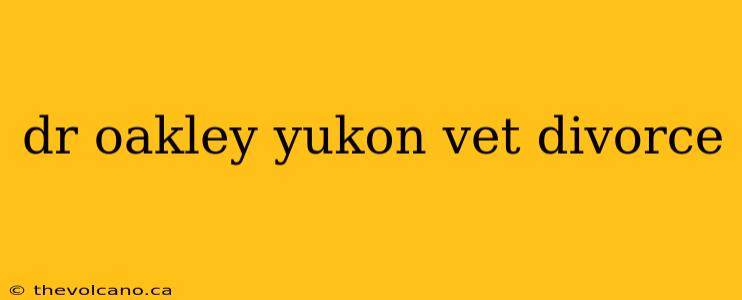 dr oakley yukon vet divorce