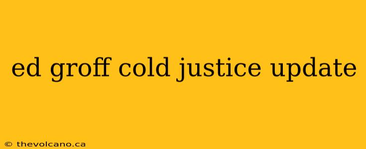 ed groff cold justice update