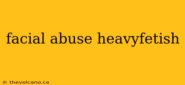 facial abuse heavyfetish