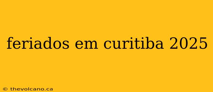 feriados em curitiba 2025