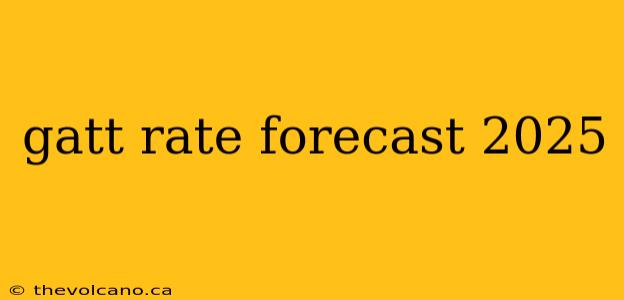 gatt rate forecast 2025