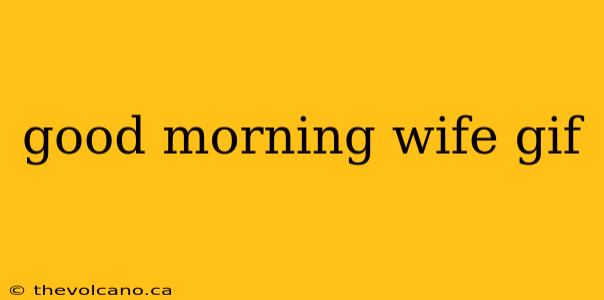 good morning wife gif