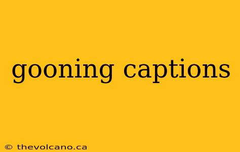 gooning captions