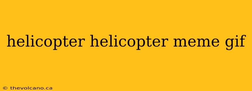 helicopter helicopter meme gif