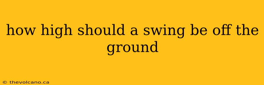 how high should a swing be off the ground