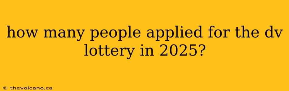 how many people applied for the dv lottery in 2025?