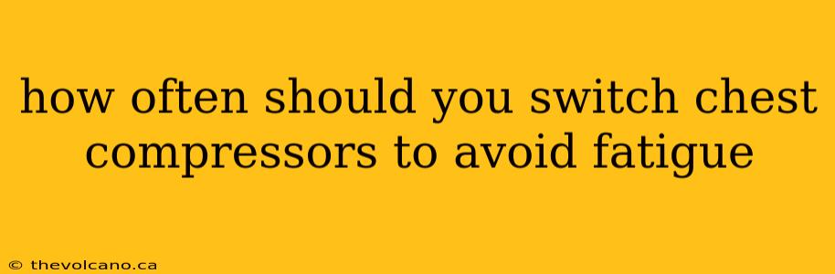 how often should you switch chest compressors to avoid fatigue