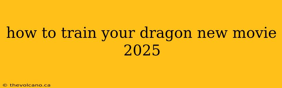 how to train your dragon new movie 2025