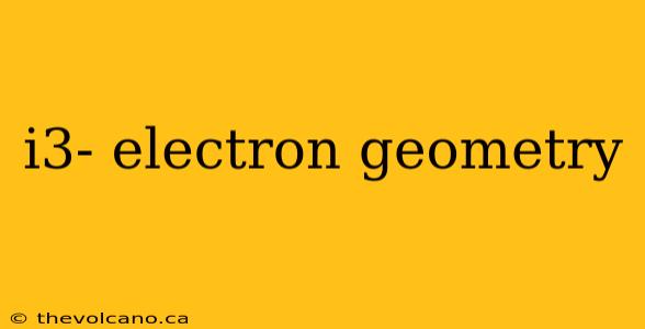 i3- electron geometry