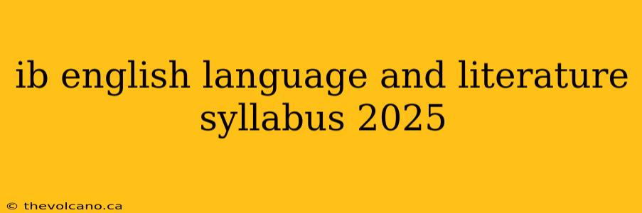 ib english language and literature syllabus 2025