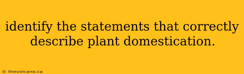 identify the statements that correctly describe plant domestication.