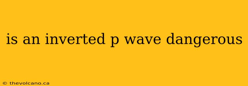 is an inverted p wave dangerous