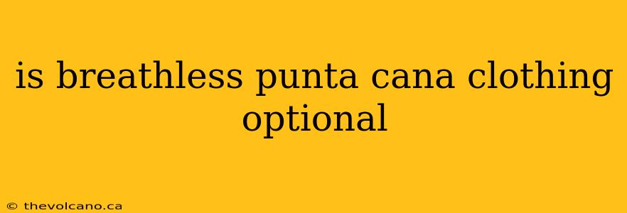 is breathless punta cana clothing optional