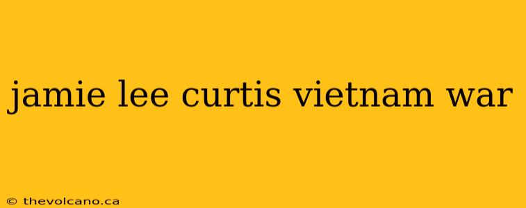 jamie lee curtis vietnam war