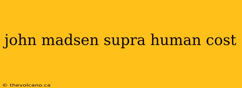 john madsen supra human cost