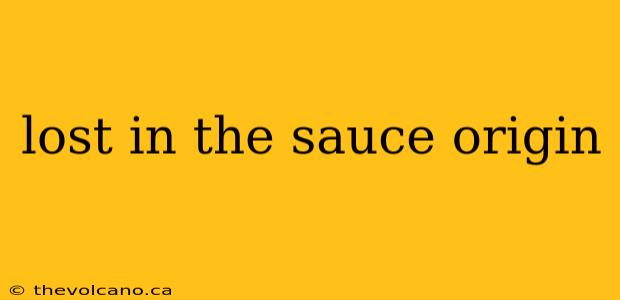 lost in the sauce origin