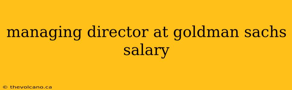managing director at goldman sachs salary