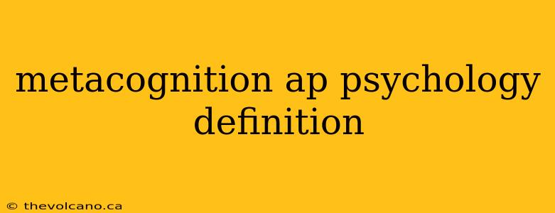 metacognition ap psychology definition