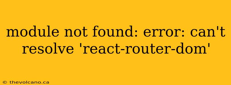 module not found: error: can't resolve 'react-router-dom'