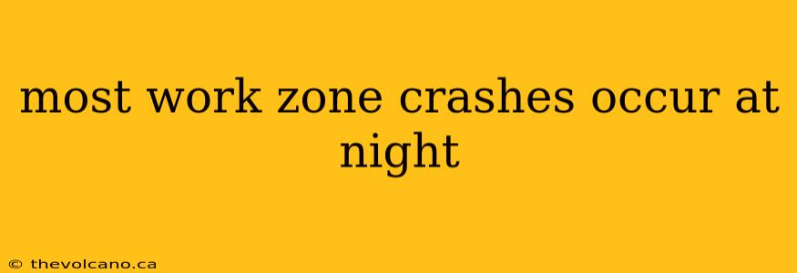 most work zone crashes occur at night