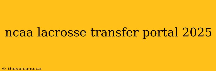 ncaa lacrosse transfer portal 2025