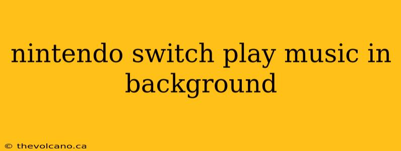nintendo switch play music in background